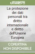La protezione dei dati personali tra diritto internazionale e diritto dell‘Unione Europea Saldi