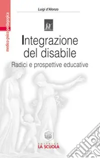 Integrazione del disabile. Radici e prospettive educative Solo Oggi
