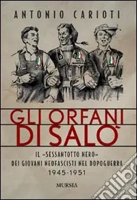 Gli orfani di Salò. Il Sessantotto nero dei giovani neofascisti nel dopoguerra 1945-1951 Miglior Prezzo