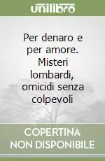 Spedito Oggi Per denaro e per amore. Misteri lombardi, omicidi senza colpevoli