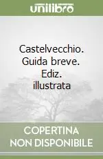 Castelvecchio. Guida breve. Ediz. illustrata Ultime Pezzi