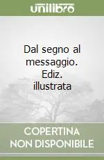 Dal segno al messaggio. Ediz. illustrata Saldi