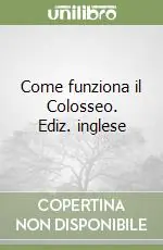 Soddisfatti O Rimborsati Come funziona il Colosseo. Ediz. inglese
