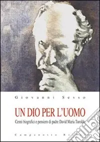 Un Dio per l‘uomo. Cenni biografici e pensiero di padre David Maria Turoldo Soddisfatti O Rimborsati