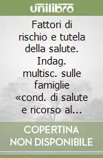 Promozione Fattori di rischio e tutela della salute. Indag. multisc. sulle famiglie «cond. di salute e ricorso al serv. sanit.» 1999-2000