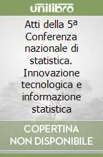 Offerta Limitata Atti della 5ª Conferenza nazionale di statistica. Innovazione tecnologica e informazione statistica