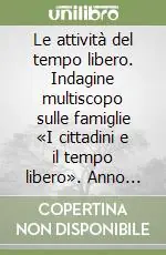 Compra Adesso Le attività del tempo libero. Indagine multiscopo sulle famiglie «I cittadini e il tempo libero». Anno 2000