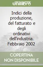 Indici della produzione, del fatturato e degli ordinativi dell‘industria. Febbraio 2002 Occasione Imperdibile