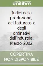 Indici della produzione, del fatturato e degli ordinativi dell‘industria. Marzo 2002 Scelto Dai Clienti
