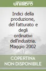 Ultima Occasione Indici della produzione, del fatturato e degli ordinativi dell‘industria. Maggio 2002