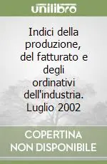 Offerta Limitata Indici della produzione, del fatturato e degli ordinativi dell‘industria. Luglio 2002