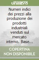 Scelto Dai Clienti Numeri indici dei prezzi alla produzione dei prodotti industriali venduti sul mercato interno. Base 2000=100