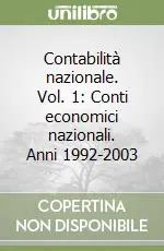 Contabilità nazionale. Vol. 1 Conti economici nazionali. Anni 1992-2003 Novità