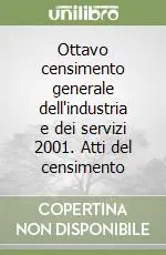 Offerta Limitata Ottavo censimento generale dell‘industria e dei servizi 2001. Atti del censimento
