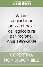 Valore aggiunto ai prezzi di base dell‘agricoltura per regione. Anni 1999-2004 Consegna Rapida