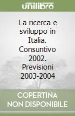 La ricerca e sviluppo in Italia. Consuntivo 2002. Previsioni 2003-2004 Quantità Limitata