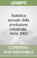 Statistica annuale della produzione industriale. Anno 2003 Quantità Limitata