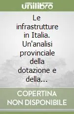 Le infrastrutture in Italia. Un‘analisi provinciale della dotazione e della funzionalità Offerta