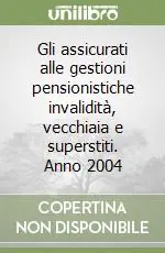 Affare Gli assicurati alle gestioni pensionistiche invalidità, vecchiaia e superstiti. Anno 2004