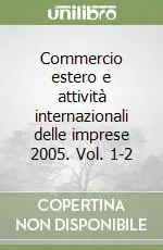 Commercio estero e attività internazionali delle imprese 2005. Vol. 1-2 Consegna Rapida