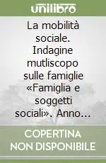 La mobilità sociale. Indagine mutliscopo sulle famiglie «Famiglia e soggetti sociali». Anno 2003 Super Prezzo