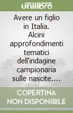Occasione Imperdibile Avere un figlio in Italia. Alcini approfondimenti tematici dell‘indagine campionaria sulle nascite. Anno 2002