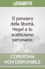 Esclusivo Il pensiero della libertà. Hegel e lo scetticismo pirroniano