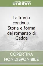 Non Perdere La trama continua. Storia e forma del romanzo di Gadda