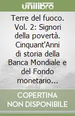 Di Tendenza Terre del fuoco. Vol. 2 Signori della povertà. Cinquant‘Anni di storia della Banca Mondiale e del Fondo monetario internazionale...
