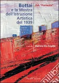 Bottai e la mostra dell‘Istruzione Artistica del 1939. Ediz. illustrata Ultime Pezzi