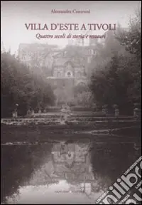 Villa d‘Este a Tivoli. Quattro secoli di storia e restauri. Ediz. illustrata Occasione Imperdibile