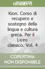Promozione Kion. Corso di recupero e sostegno della lingua e cultura greca. Per il Liceo classico. Vol. 4