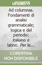 Ad columnas. Fondamenti di analisi grammaticale; logica e del periodo italiano e latino. Per le Scuole superiori. Con espansione online Compra Online