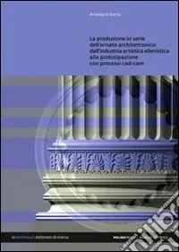 La produzione in serie dell‘ornato architettonico. Dall‘industria artistica ellenistica alla prototipazione con processi CAD/CAM Ultime Pezzi