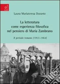 La letteratura come esperienza filosofica nel pensiero di Maria Zambrano. Il periodo romano (1953-1964) Subito Disponibile