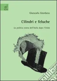 Cilindri e feluche. La politica estera dell‘Italia dopo l‘unità A Buon Prezzo