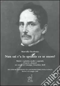 Direttamente Dal Produttore Nun sai c‘a lo spedale ce se more? Malati e malattie, medici e ospedali, Francia e francesi nei sonetti di Giuseppe Gioachino Belli