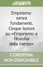 Sconto Empirismo senza fondamenti. Cinque lezioni su «Empirismo e filosofia della mente»