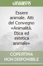 Essere animale. Atti del Convegno «Animalità. Etica ed estetica animale» Offerta Del Giorno