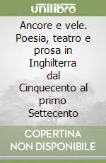 Promozione Esclusiva Ancore e vele. Poesia, teatro e prosa in Inghilterra dal Cinquecento al primo Settecento