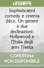 Sophisticated comedy e cinema déco. Un genere e due declinazioni Hollywood e l‘Italia degli anni Trenta Offerta
