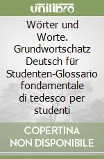 Nuovo Arrivo Wörter und Worte. Grundwortschatz Deutsch für Studenten-Glossario fondamentale di tedesco per studenti