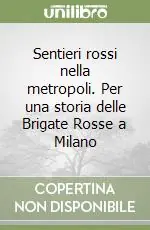 Subito Disponibile Sentieri rossi nella metropoli. Per una storia delle Brigate Rosse a Milano