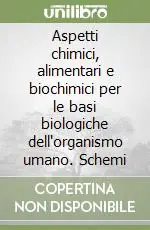 Ultima Occasione Aspetti chimici, alimentari e biochimici per le basi biologiche dell‘organismo umano. Schemi