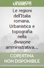 Le regioni dell‘Italia romana. Urbanistica e topografia nella divisione amministrativa di Augusto Pagamento Sicuro