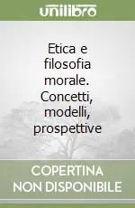 Ultime Pezzi Etica e filosofia morale. Concetti, modelli, prospettive