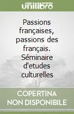 Solo Oggi Passions françaises, passions des français. Séminaire d‘etudes culturelles
