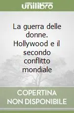 Nuovo Arrivo La guerra delle donne. Hollywood e il secondo conflitto mondiale
