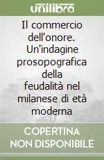 Novità Il commercio dell‘onore. Un‘indagine prosopografica della feudalità nel milanese di età moderna