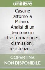 Cascine attorno a Milano. Analisi di un territorio in trasformazione dismissioni, resistenze, progettualità Prezzo Ridotto